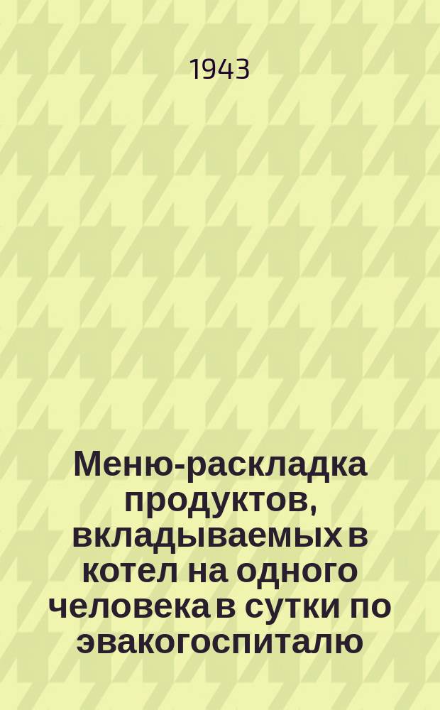 Меню-раскладка продуктов, вкладываемых в котел на одного человека в сутки по эвакогоспиталю : бланк
