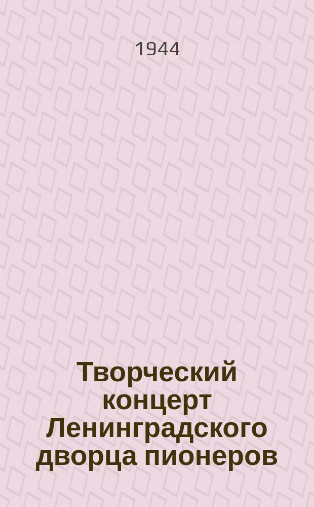 Творческий концерт Ленинградского дворца пионеров : программа концерта учащихся художественного отдела