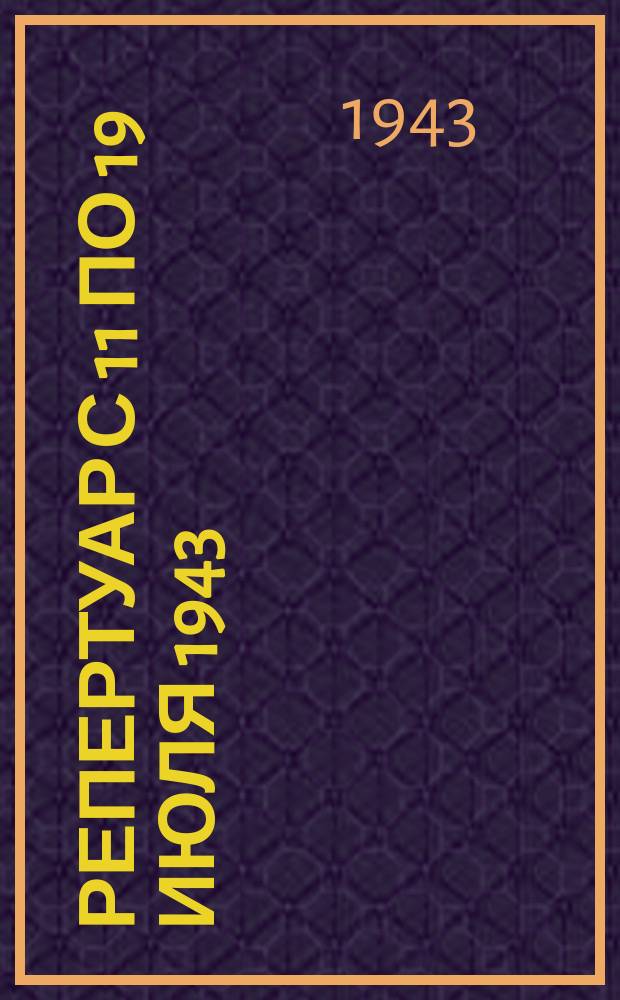 Репертуар с 11 по 19 июля [1943] : репертуар-программа