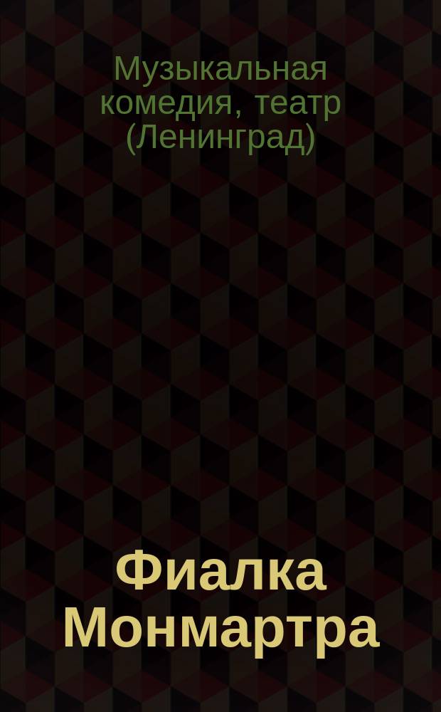Фиалка Монмартра : программа : музыкальная комедия в 3-х действиях