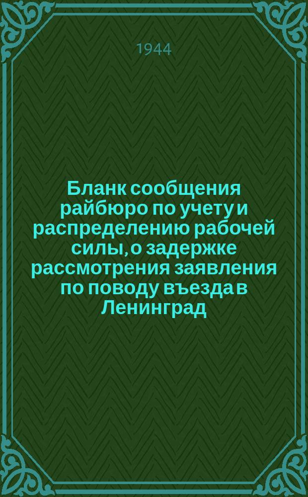 [Бланк сообщения райбюро по учету и распределению рабочей силы, о задержке рассмотрения заявления по поводу въезда в Ленинград