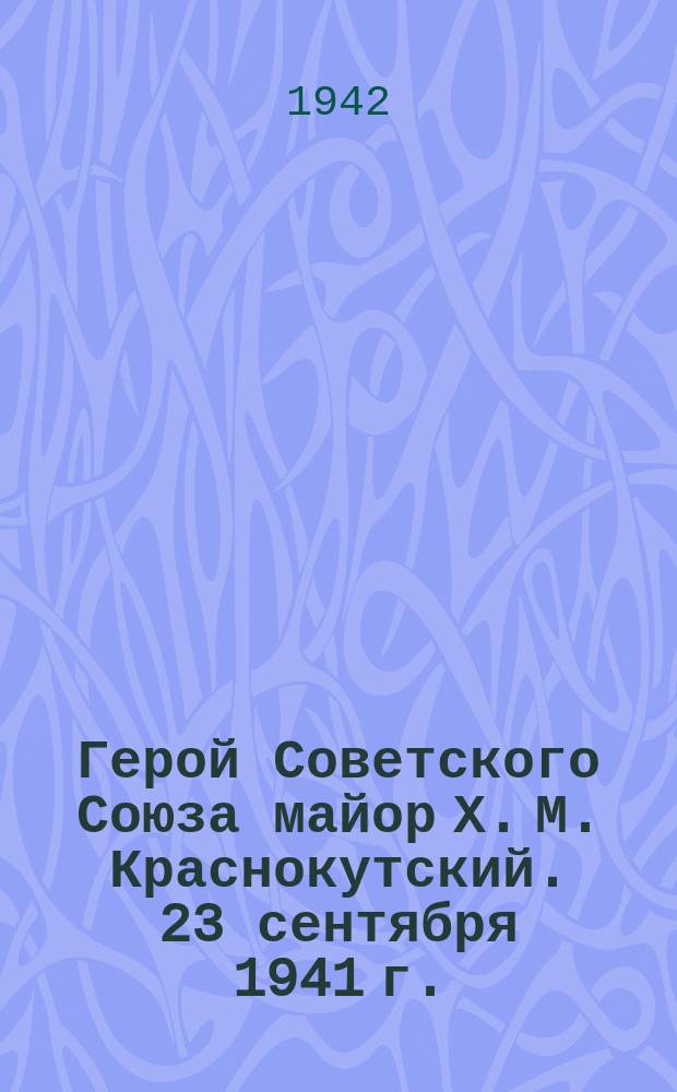 Герой Советского Союза майор Х. М. Краснокутский. 23 сентября 1941 г. : фотография