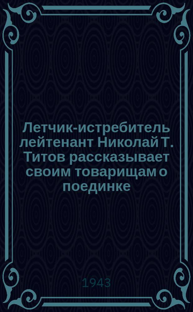 Летчик-истребитель лейтенант Николай Т. Титов рассказывает своим товарищам о поединке, принесшем ему победу над фашистами : фотография