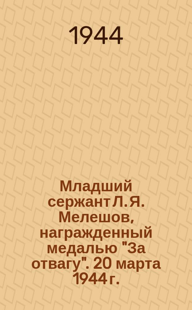 Младший сержант Л. Я. Мелешов, награжденный медалью "За отвагу". 20 марта 1944 г. : фотография