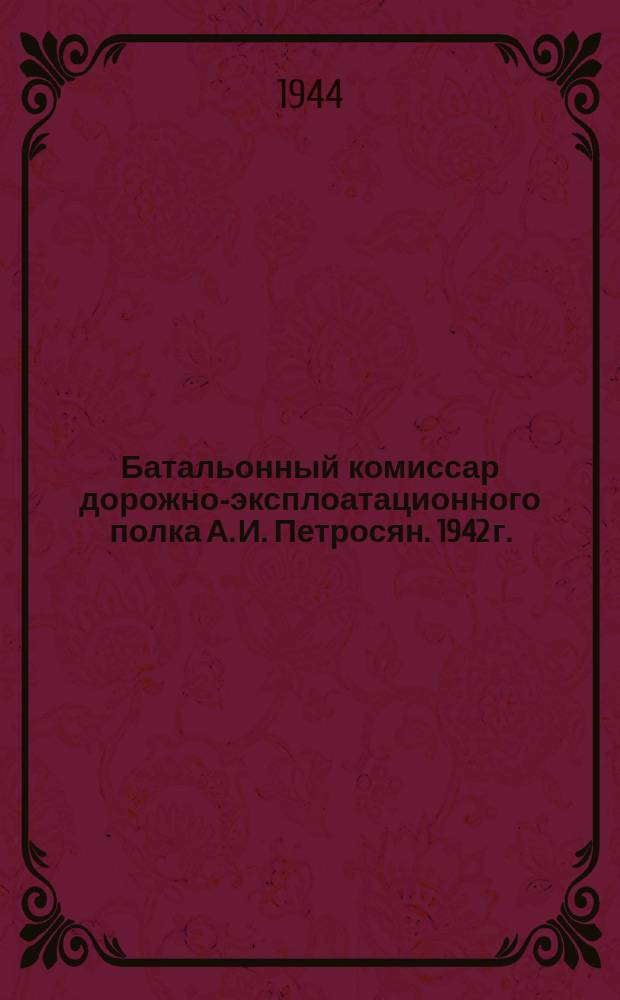 Батальонный комиссар дорожно-эксплоатационного полка А. И. Петросян. 1942 г. : фотография