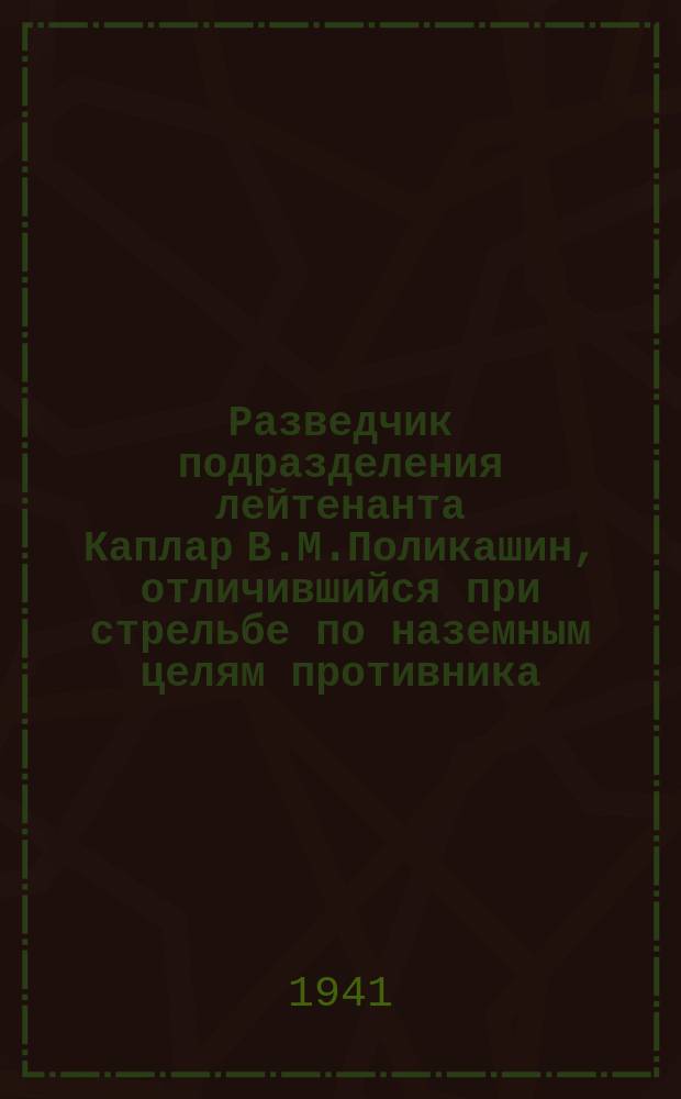 Разведчик подразделения лейтенанта Каплар В.М.Поликашин, отличившийся при стрельбе по наземным целям противника. 5 сентября 1941 г. : фотография