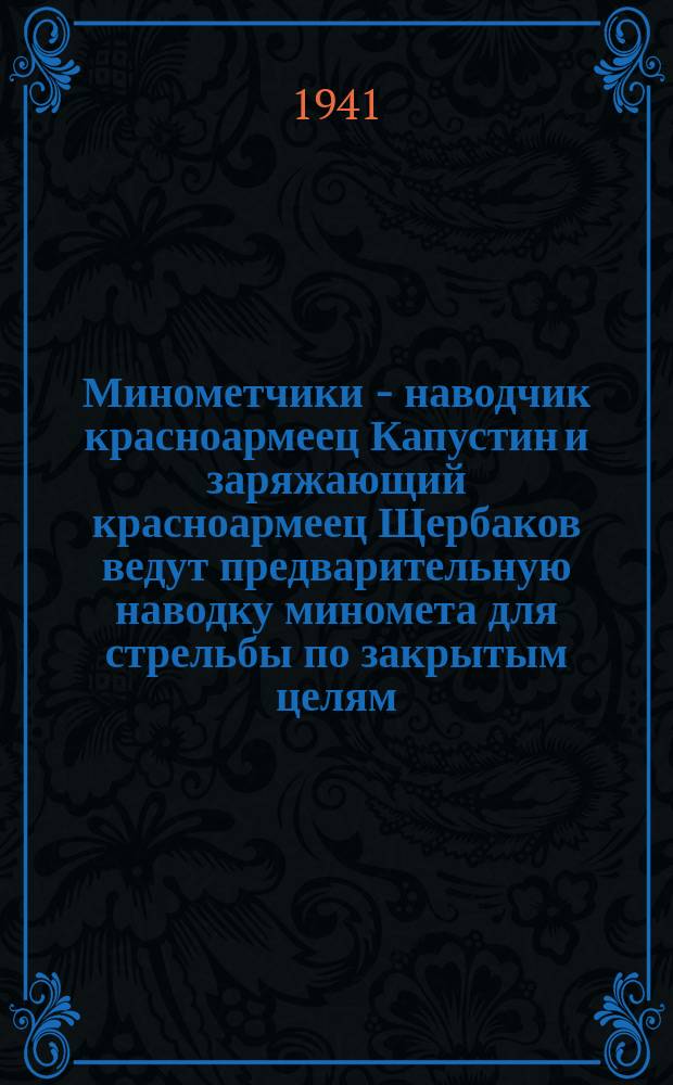 Минометчики - наводчик красноармеец Капустин и заряжающий красноармеец Щербаков ведут предварительную наводку миномета для стрельбы по закрытым целям. 7 сентября 1941 г. : фотография