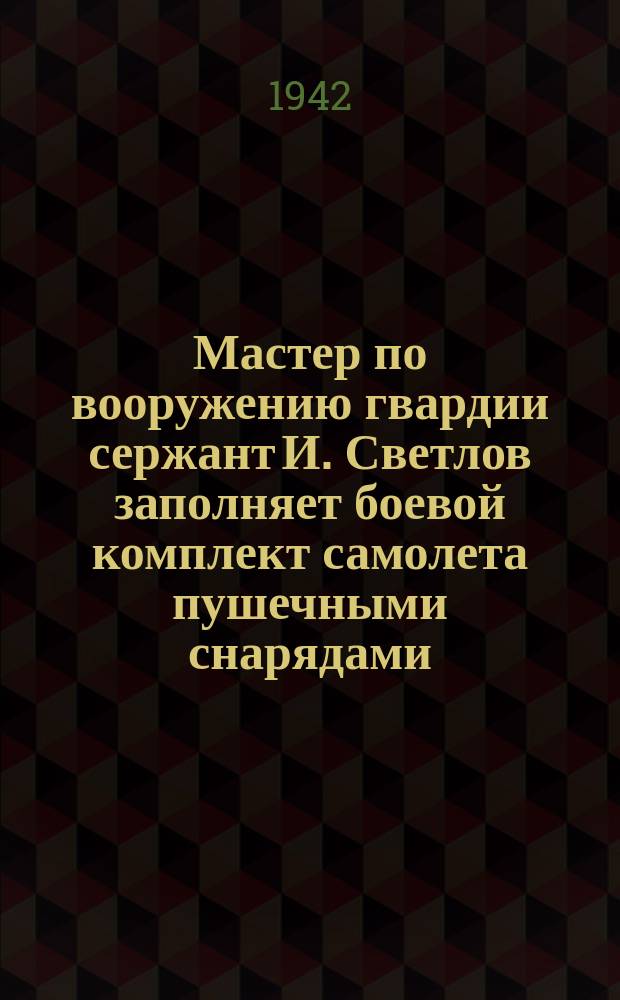 Мастер по вооружению гвардии сержант И. Светлов заполняет боевой комплект самолета пушечными снарядами. 20 июня 1942 г. : фотография