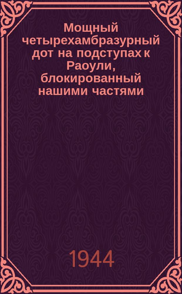 Мощный четырехамбразурный дот на подступах к Раоули, блокированный нашими частями. 17 июня 1944 г. : фотография