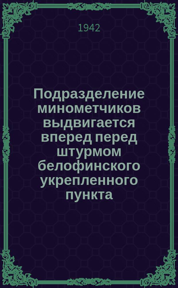 Подразделение минометчиков выдвигается вперед перед штурмом белофинского укрепленного пункта. Июль 1942 : фотография