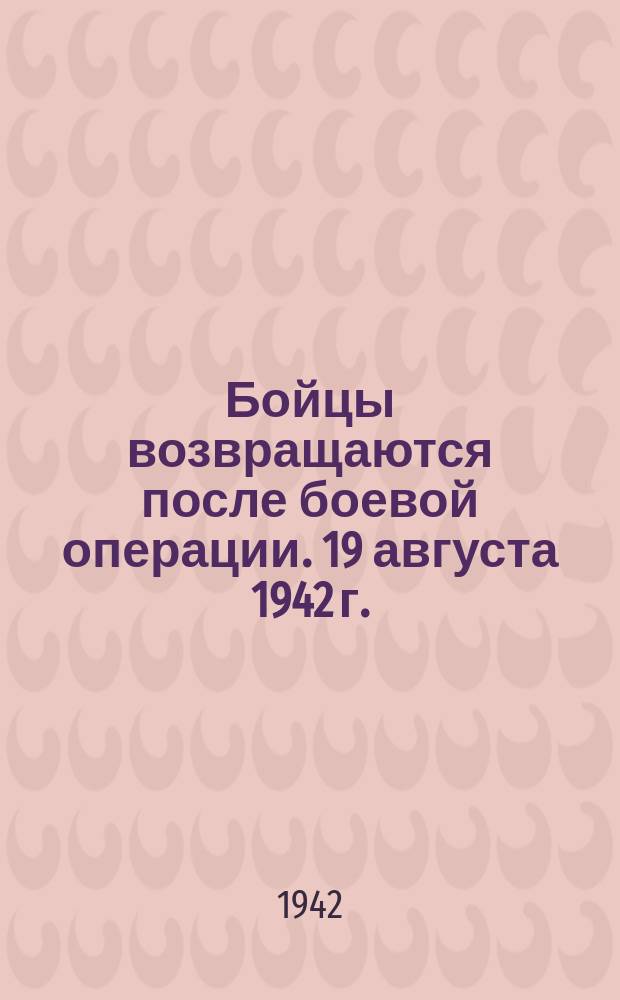 Бойцы возвращаются после боевой операции. 19 августа 1942 г. : фотография