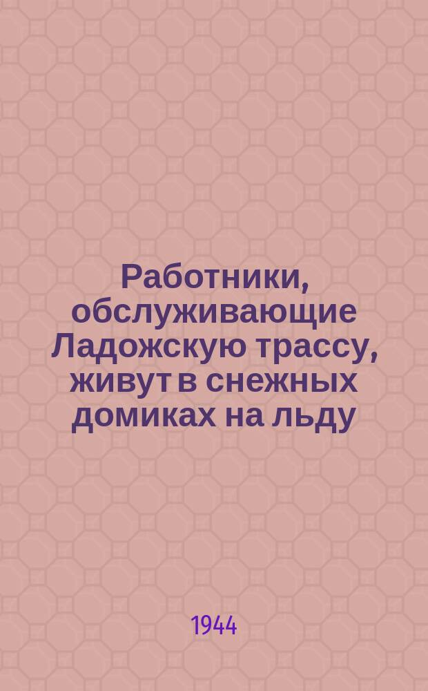 Работники, обслуживающие Ладожскую трассу, живут в снежных домиках на льду : утренний туалет - умывание снегом. 1942 : фотография