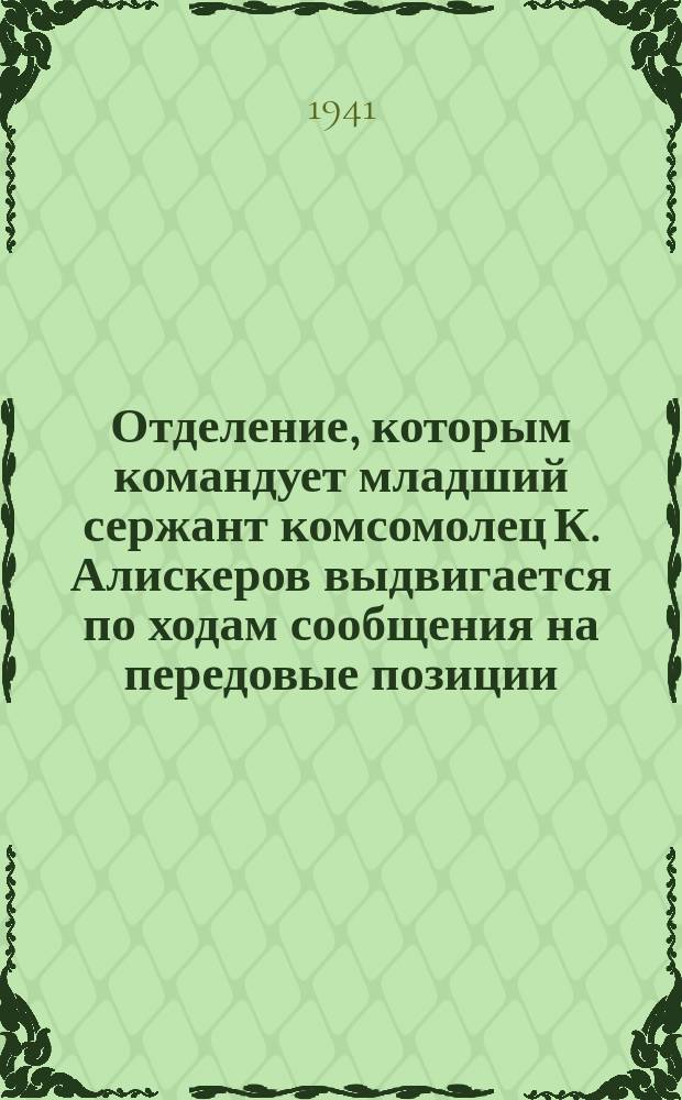 Отделение, которым командует младший сержант комсомолец К. Алискеров выдвигается по ходам сообщения на передовые позиции. 7 августа 1941 г. : фотография