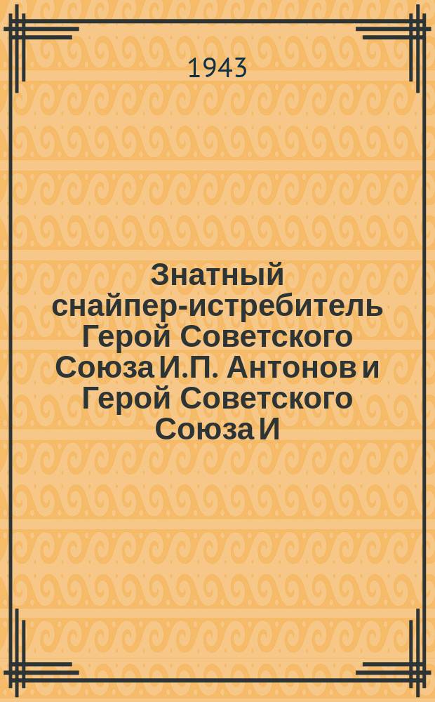 Знатный снайпер-истребитель Герой Советского Союза И. П. Антонов и Герой Советского Союза И. А. Лапшов. Август 1943 г. : фотография