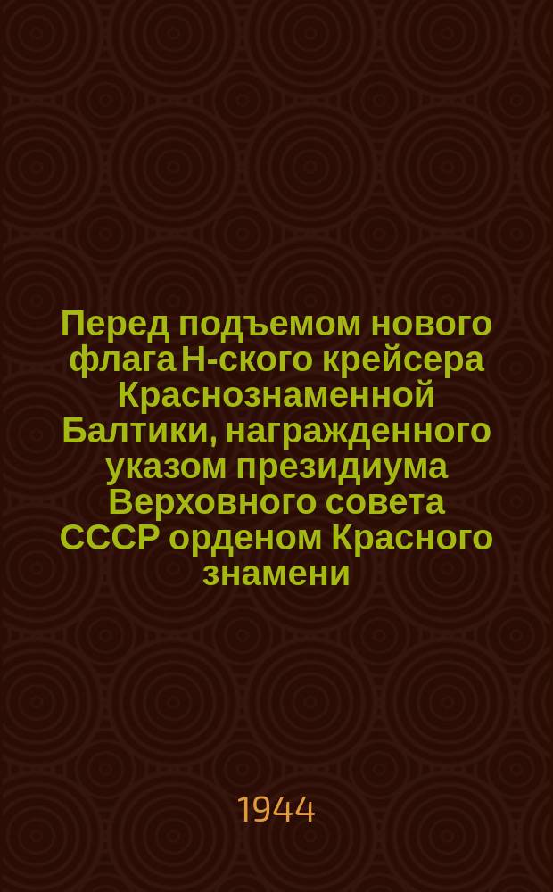 Перед подъемом нового флага Н-ского крейсера Краснознаменной Балтики, награжденного указом президиума Верховного совета СССР орденом Красного знамени. 15 мая 1944 г. : фотография