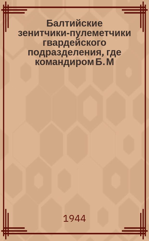 Балтийские зенитчики-пулеметчики гвардейского подразделения, где командиром Б. М. Гранин, сержант И. Г. Лесовой и краснофлотец М. В. Шубин, сбившие фашистский истребитель. 8 июля 1944 г. : фотография