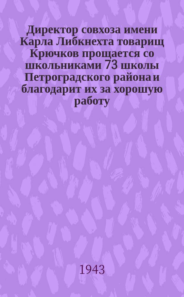 Директор совхоза имени Карла Либкнехта товарищ Крючков прощается со школьниками 73 школы Петроградского района и благодарит их за хорошую работу. 28 сентября 1943 г. : фотография