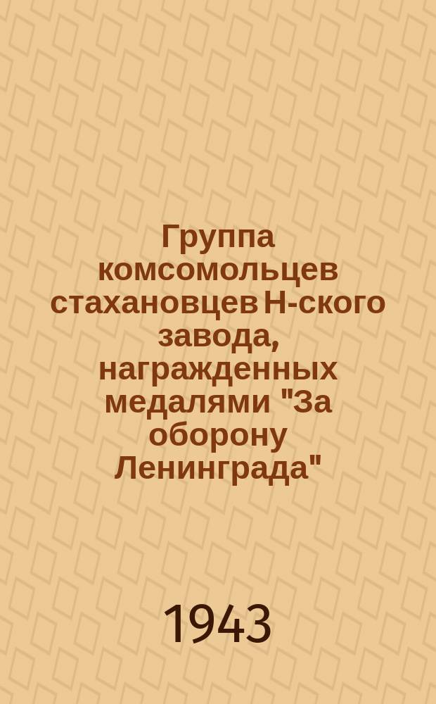 Группа комсомольцев стахановцев Н-ского завода, награжденных медалями "За оборону Ленинграда". 11 июня 1943 г. : фотография