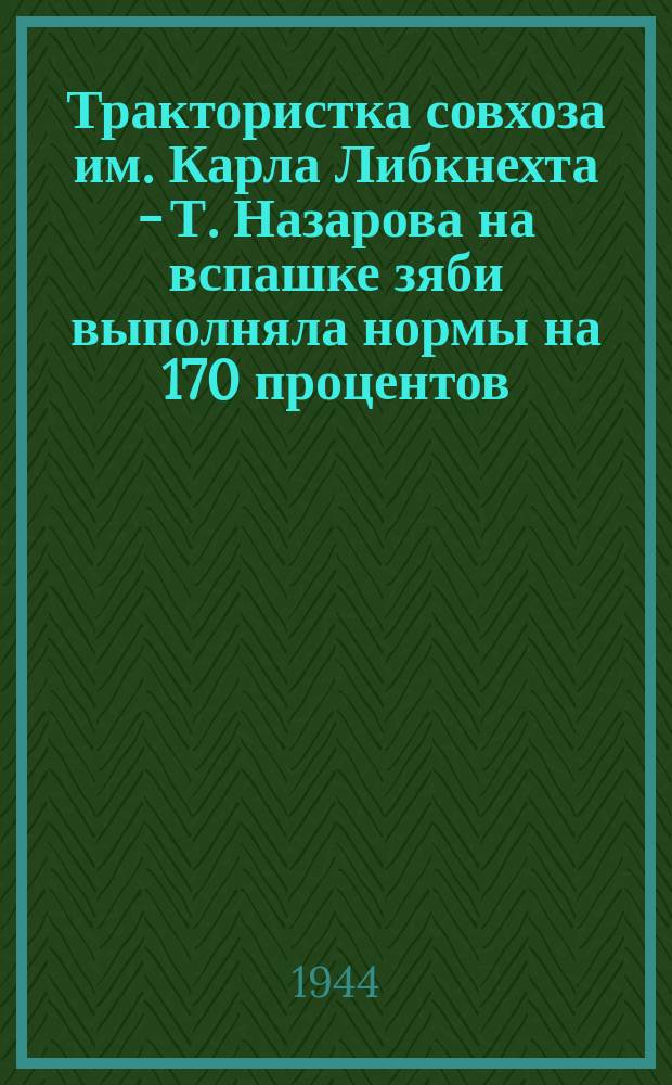 Трактористка совхоза им. Карла Либкнехта - Т. Назарова на вспашке зяби выполняла нормы на 170 процентов. 28 сентября 1943 г. : фотография
