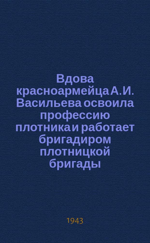 Вдова красноармейца А. И. Васильева освоила профессию плотника и работает бригадиром плотницкой бригады. К Международному женскому дню т. Васильева подготовила 3-х женщин-плотников узкой специальности : фотография