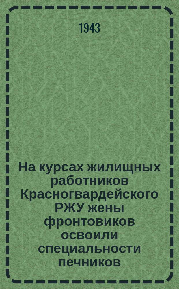 На курсах жилищных работников Красногвардейского РЖУ жены фронтовиков освоили специальности печников, кровельщиков, водопроводчиков и работают при домохозяйствах. Н. Я. Байкова чинит плиту. 18 апреля 1943 г. : фотография