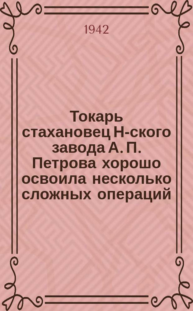 Токарь стахановец Н-ского завода А. П. Петрова хорошо освоила несколько сложных операций. Она систематически выполняет норму на 220-230 процентов. 28 мая 1942 г. : фотография