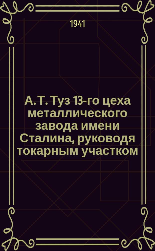 А. Т. Туз 13-го цеха металлического завода имени Сталина, руководя токарным участком, сам работает на токарном станке, заменяя ушедших на фронт токарей. 9 июля 1941 г. : фотография