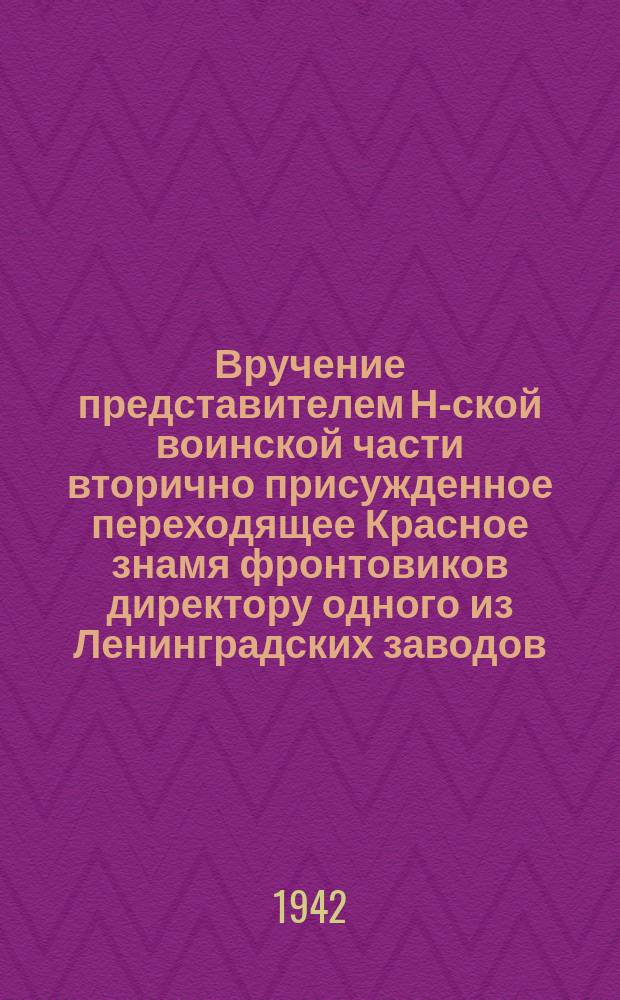 Вручение представителем Н-ской воинской части вторично присужденное переходящее Красное знамя фронтовиков директору одного из Ленинградских заводов. 11 августа 1942 г. : фотография