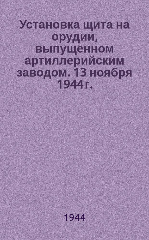 Установка щита на орудии, выпущенном артиллерийским заводом. 13 ноября 1944 г. : фотография