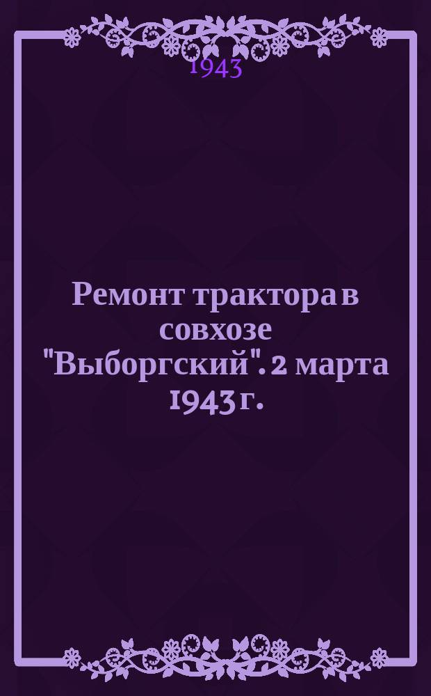 Ремонт трактора в совхозе "Выборгский". 2 марта 1943 г. : фотография