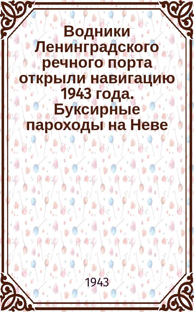 Водники Ленинградского речного порта открыли навигацию 1943 года. Буксирные пароходы на Неве : фотография