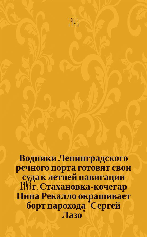 Водники Ленинградского речного порта готовят свои суда к летней навигации 1943 г. Стахановка-кочегар Нина Рекалло окрашивает борт парохода "Сергей Лазо". Март 1943 г. : фотография