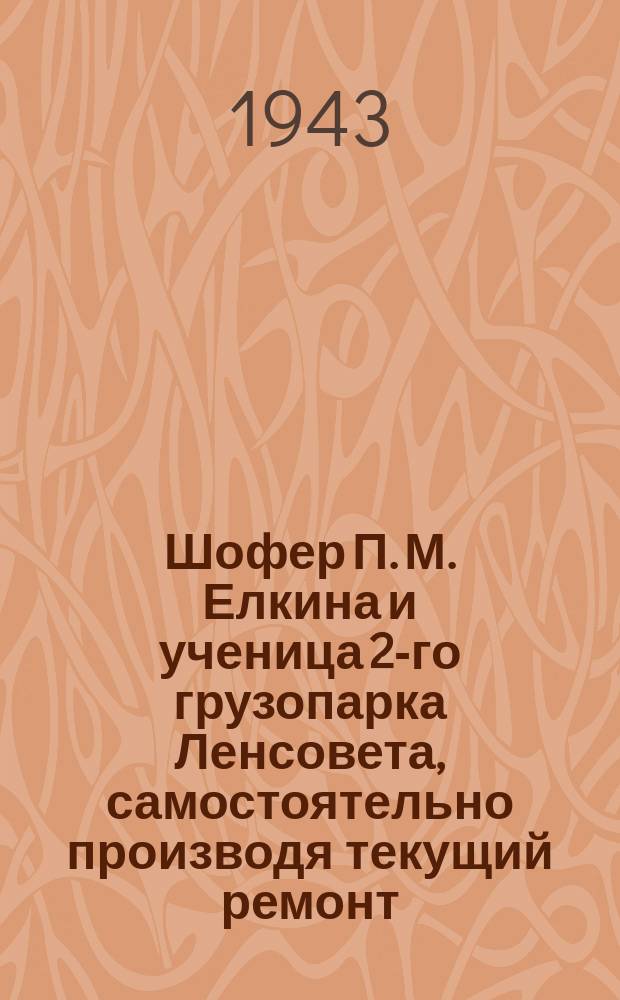 Шофер П. М. Елкина и ученица 2-го грузопарка Ленсовета, самостоятельно производя текущий ремонт, содержит в образцовом порядке свою машину. 6 мая 1943 г. : фотография