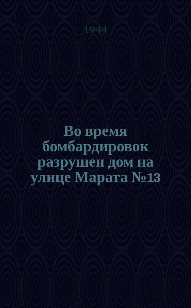 Во время бомбардировок разрушен дом на улице Марата № 13 : один из жильцов этого дома среди развалин обнаружил свою скрипку. 5 сентября 1941 г. : фотография