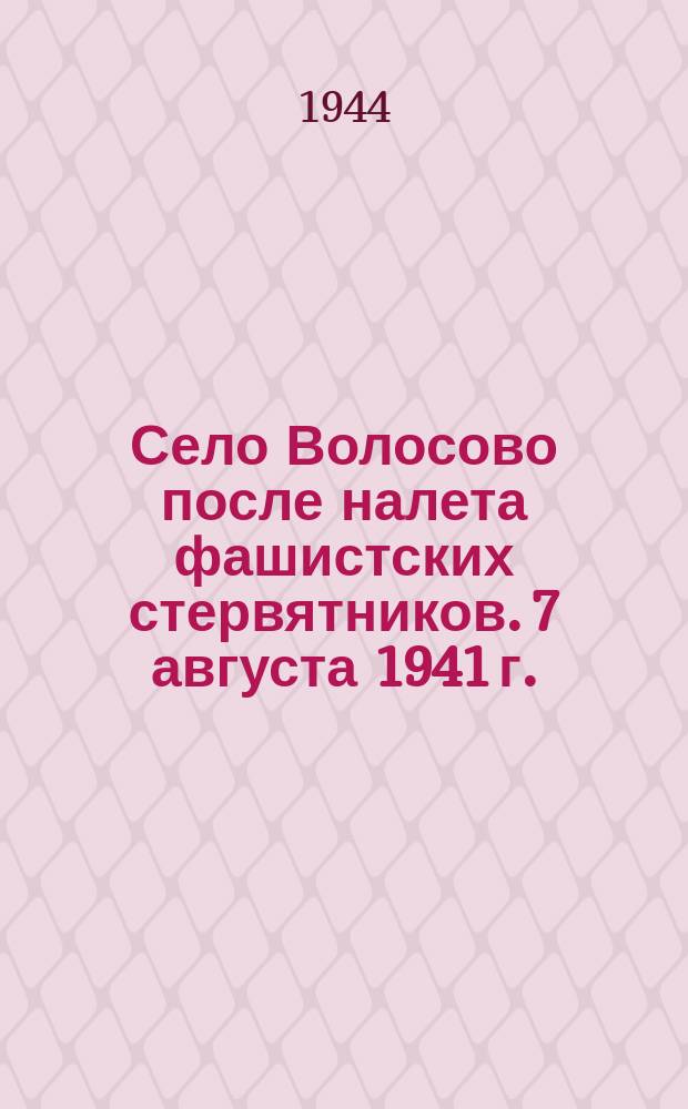 Село Волосово после налета фашистских стервятников. 7 августа 1941 г. : фотография