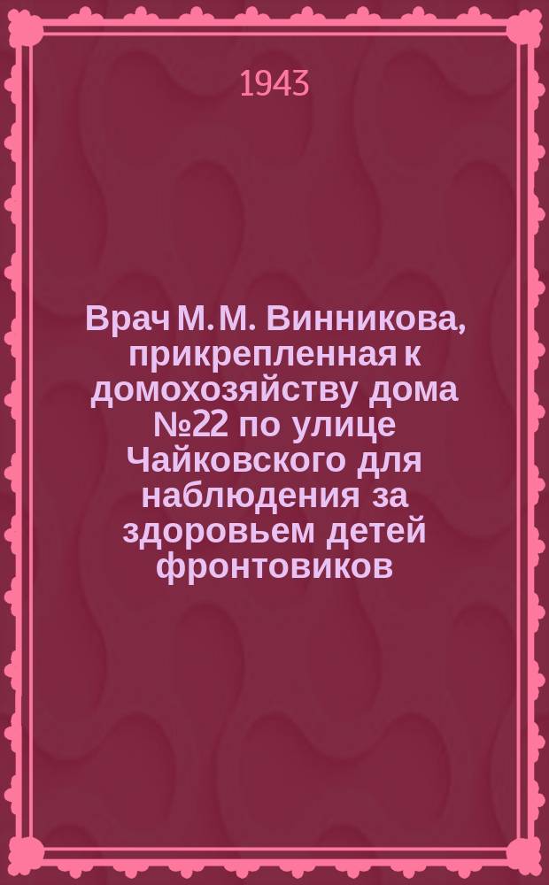 Врач М. М. Винникова, прикрепленная к домохозяйству дома № 22 по улице Чайковского для наблюдения за здоровьем детей фронтовиков : М. Винникова осматривает 3-летнюю Галину. 18 апреля 1943 г. : фотография