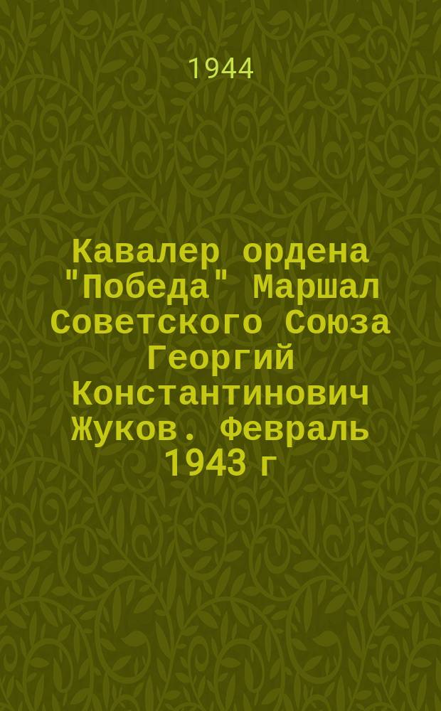 Кавалер ордена "Победа" Маршал Советского Союза Георгий Константинович Жуков. Февраль 1943 г. : фотография
