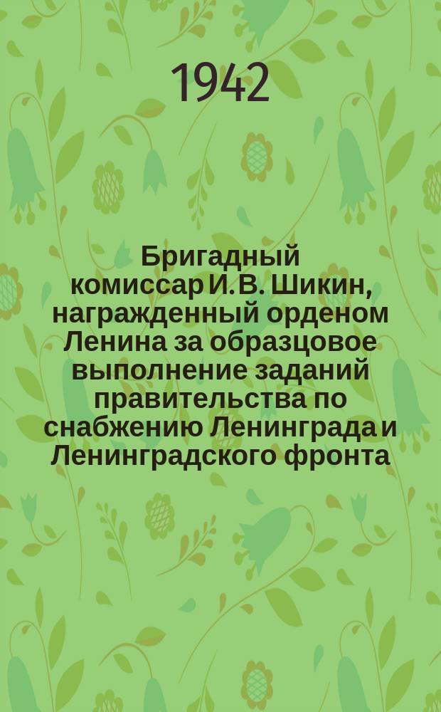 Бригадный комиссар И. В. Шикин, награжденный орденом Ленина за образцовое выполнение заданий правительства по снабжению Ленинграда и Ленинградского фронта : фотография