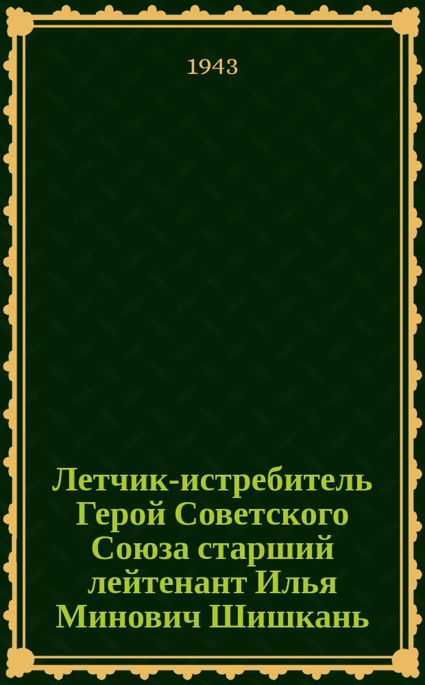 Летчик-истребитель Герой Советского Союза старший лейтенант Илья Минович Шишкань. Апрель 1943 г. : фотография