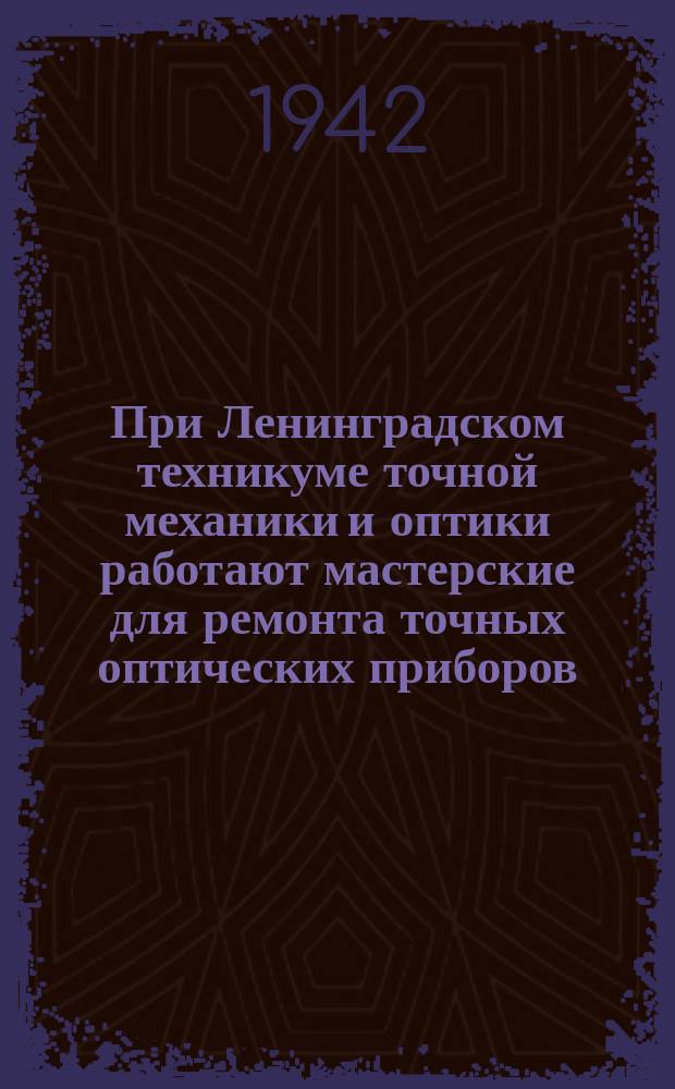 При Ленинградском техникуме точной механики и оптики работают мастерские для ремонта точных оптических приборов. Студентка техникума Э. Пергаментова за юстировкой биноклей. Апрель 1942 г. : фотография