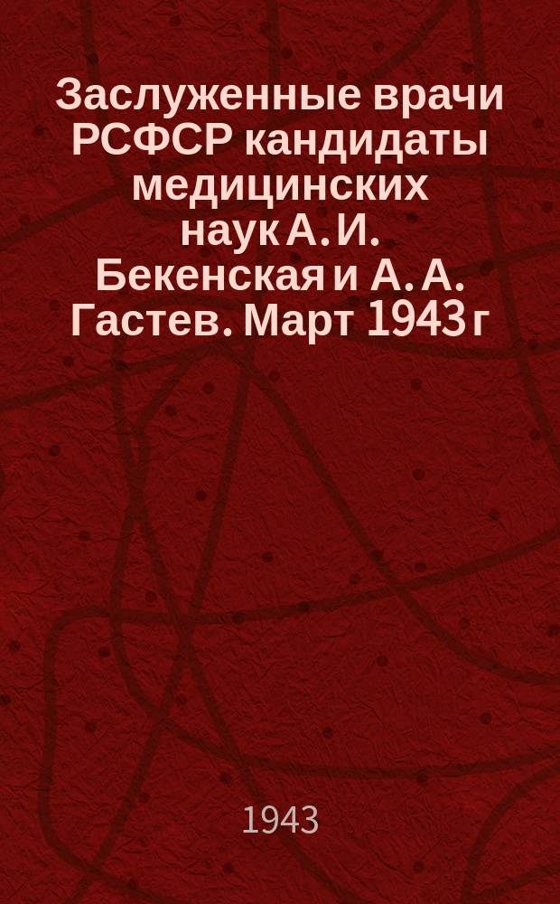 Заслуженные врачи РСФСР кандидаты медицинских наук А. И. Бекенская и А. А. Гастев. Март 1943 г. : фотография