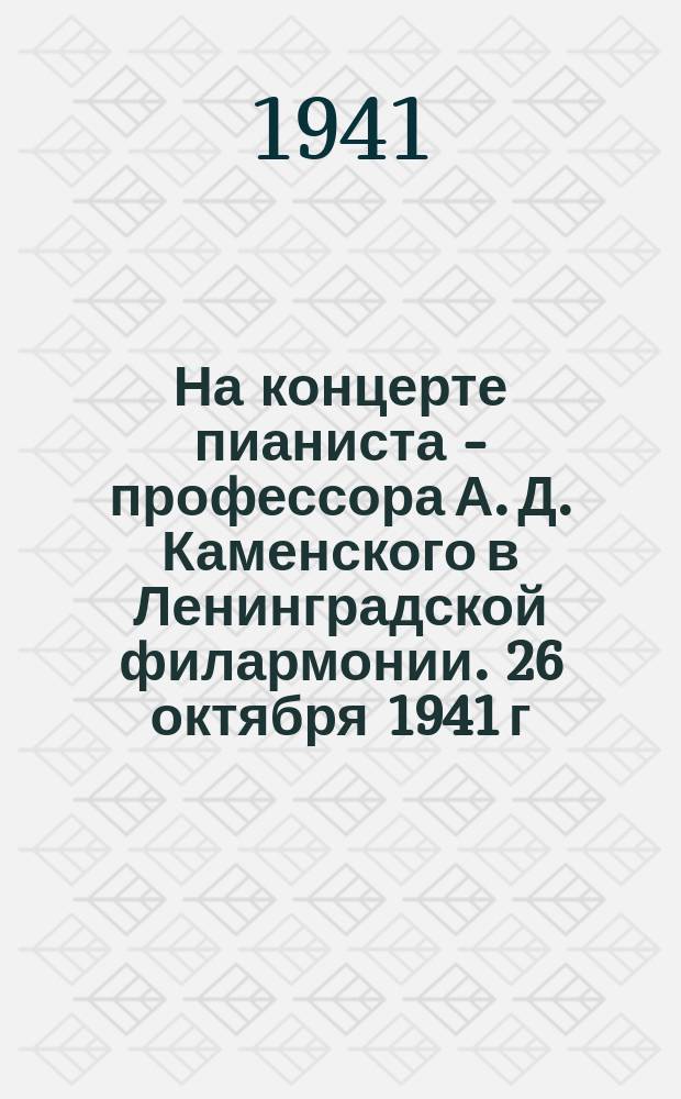 На концерте пианиста - профессора А. Д. Каменского в Ленинградской филармонии. 26 октября 1941 г. : фотография