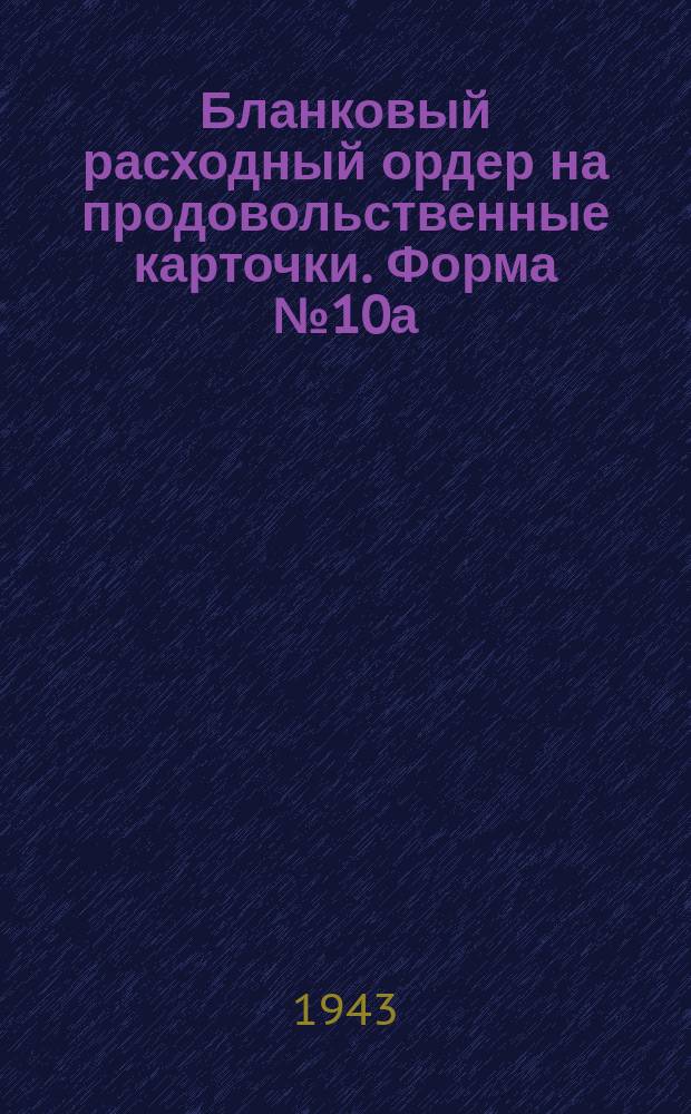 Бланковый расходный ордер [на продовольственные карточки]. Форма №10а