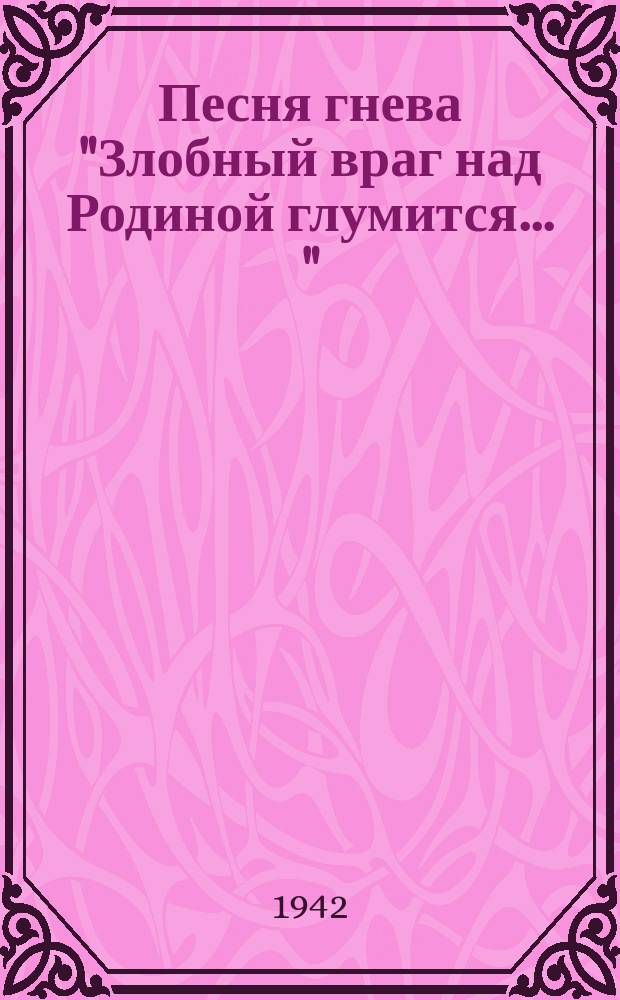 Песня гнева ["Злобный враг над Родиной глумится ..."] : Ноты-открытка. Для голоса без сопровождения