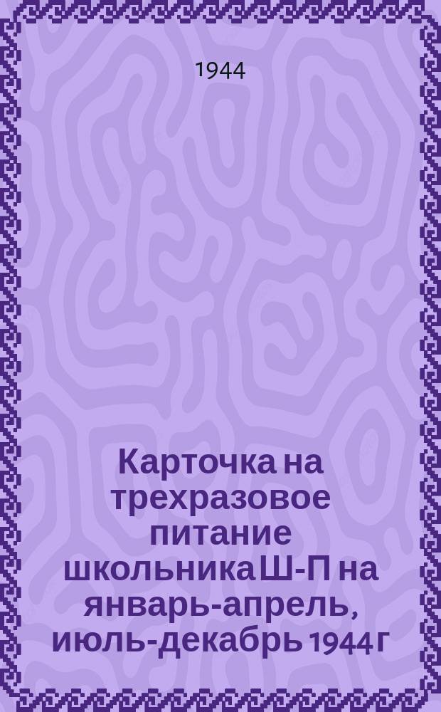 Карточка на трехразовое питание школьника Ш-П на январь-апрель, июль-декабрь 1944 г.