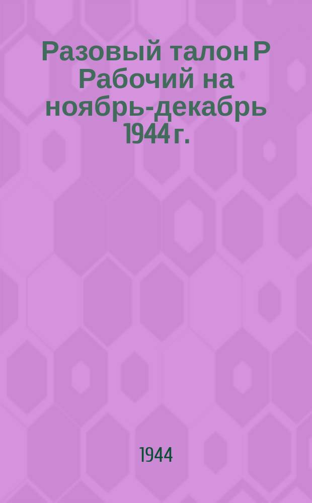 Разовый талон Р [Рабочий] на ноябрь-декабрь 1944 г.