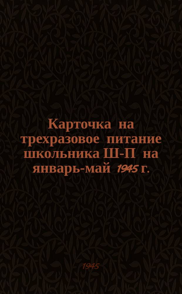 Карточка на трехразовое питание школьника Ш-П на январь-май 1945 г.