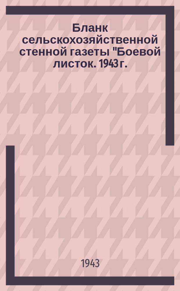 [Бланк сельскохозяйственной стенной газеты "Боевой листок]. 1943 г.