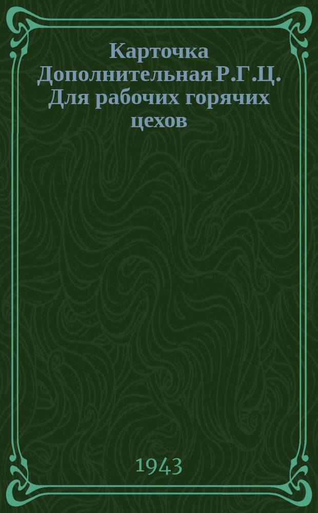 Карточка [Дополнительная] Р.Г.Ц. [Для рабочих горячих цехов] : январь-февраль 1943 г
