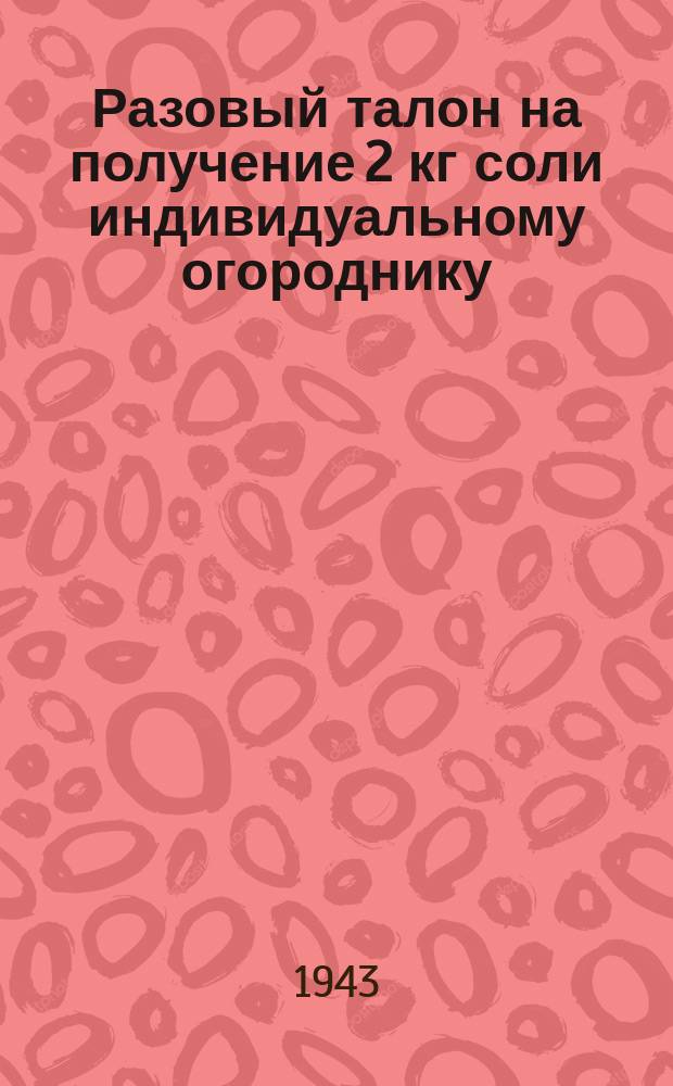 Разовый талон на получение 2 кг соли индивидуальному огороднику : 1943 г